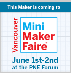 Come to the Vancouver Mini MakerFaire June 1-2!